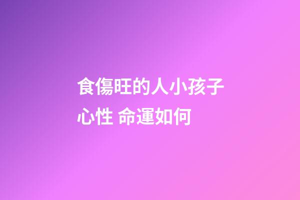 食傷旺的人小孩子心性 命運如何